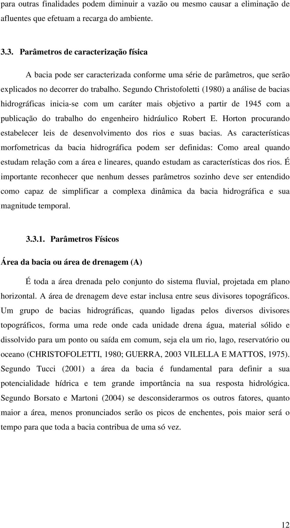 Segundo Christofoletti (1980) a análise de bacias hidrográficas inicia-se com um caráter mais objetivo a partir de 1945 com a publicação do trabalho do engenheiro hidráulico Robert E.