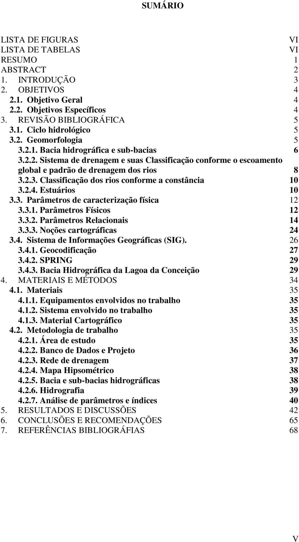 2.4. Estuários 10 3.3. Parâmetros de caracterização física 12 3.3.1. Parâmetros Físicos 12 3.3.2. Parâmetros Relacionais 14 3.3.3. Noções cartográficas 24 3.4. Sistema de Informações Geográficas (SIG).