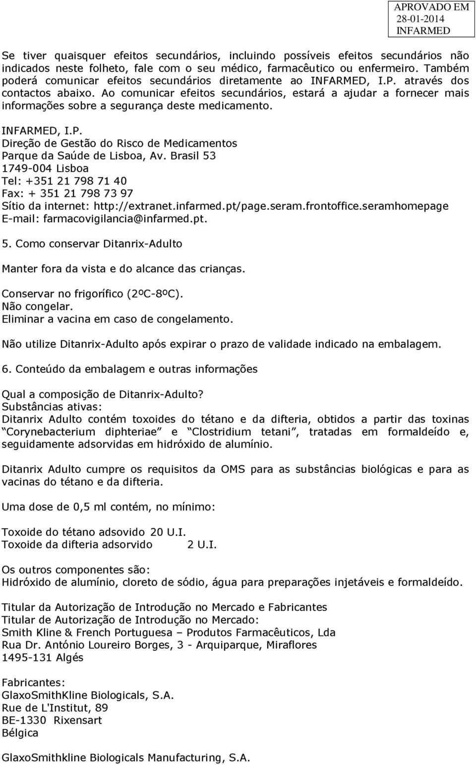 Ao comunicar efeitos secundários, estará a ajudar a fornecer mais informações sobre a segurança deste medicamento., I.P. Direção de Gestão do Risco de Medicamentos Parque da Saúde de Lisboa, Av.