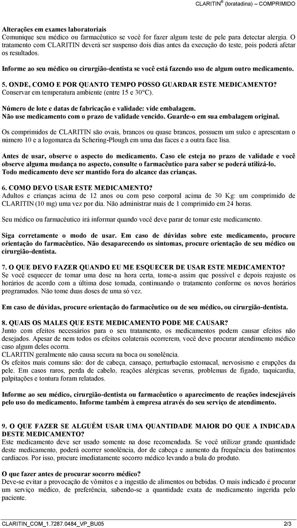 Informe ao seu médico ou cirurgião-dentista se você está fazendo uso de algum outro medicamento. 5. ONDE, COMO E POR QUANTO TEMPO POSSO GUARDAR ESTE MEDICAMENTO?