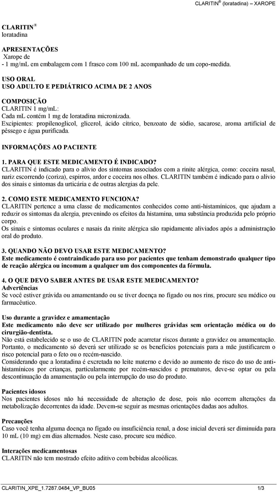 Excipientes: propilenoglicol, glicerol, ácido cítrico, benzoato de sódio, sacarose, aroma artificial de pêssego e água purificada. INFORMAÇÕES AO PACIENTE 1. PARA QUE ESTE MEDICAMENTO É INDICADO?