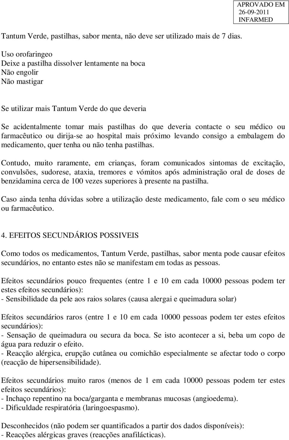 contacte o seu médico ou farmacêutico ou dirija-se ao hospital mais próximo levando consigo a embalagem do medicamento, quer tenha ou não tenha pastilhas.