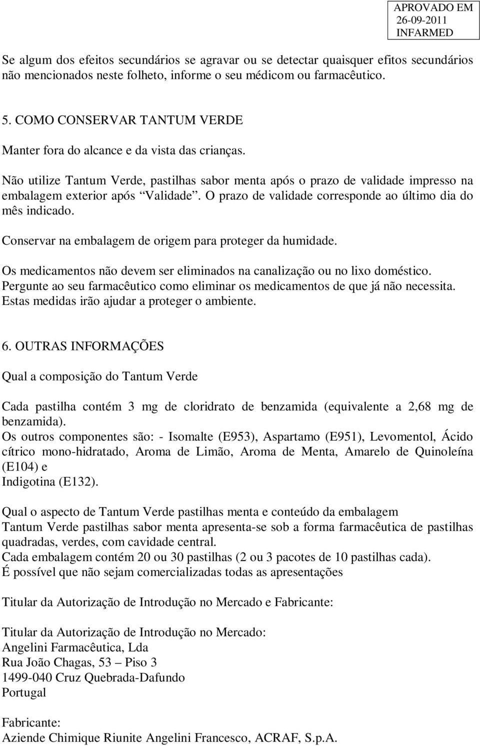 O prazo de validade corresponde ao último dia do mês indicado. Conservar na embalagem de origem para proteger da humidade. Os medicamentos não devem ser eliminados na canalização ou no lixo doméstico.