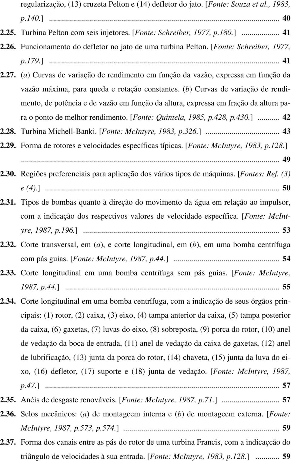 (a) Curvas de variação de rendimento em função da vazão, expressa em função da vazão máxima, para queda e rotação constantes.