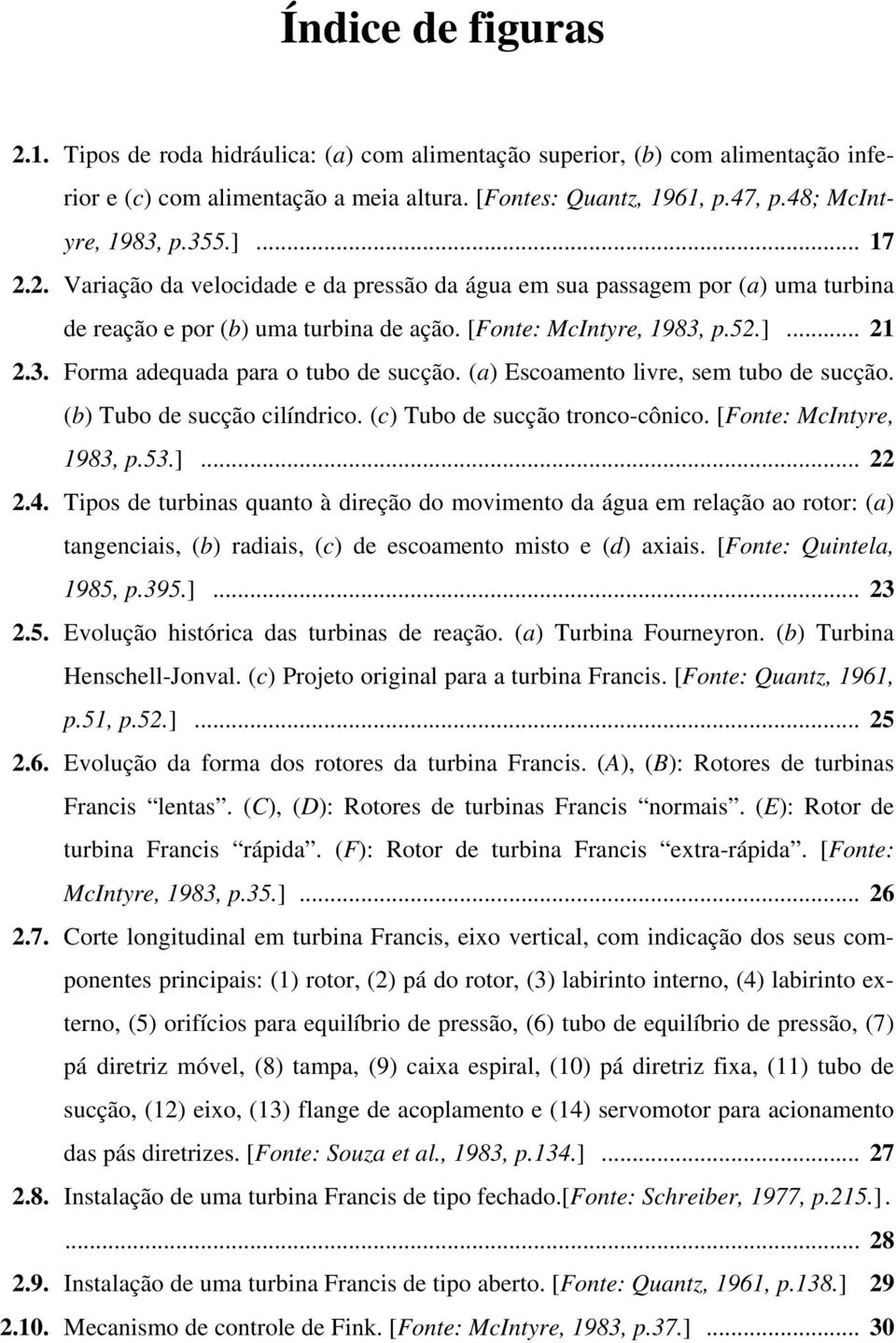 (a) Escoamento livre, sem tubo de sucção. (b) Tubo de sucção cilíndrico. (c) Tubo de sucção tronco-cônico. [Fonte: McIntyre, 1983, p.53.]... 22 2.4.