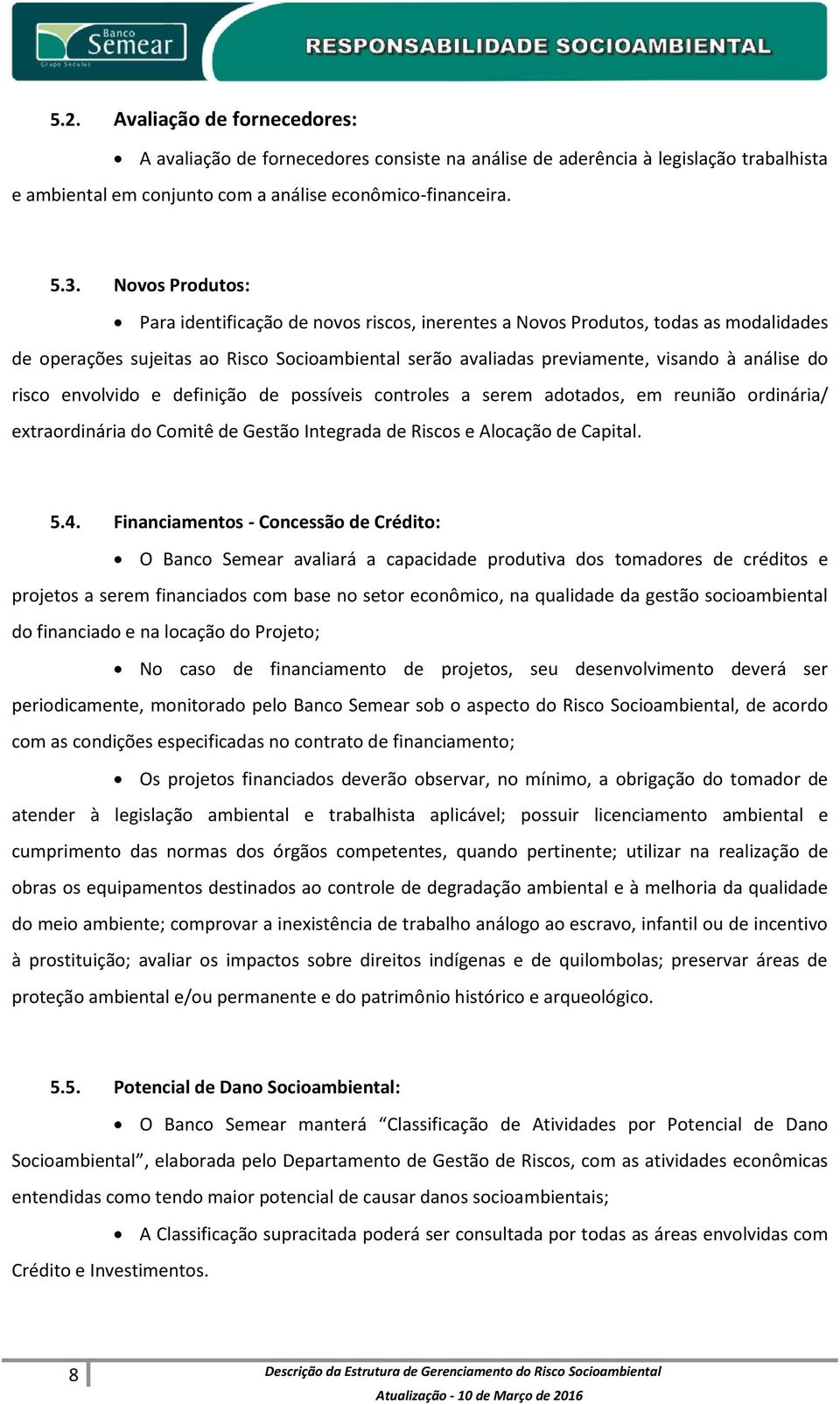 risco envolvido e definição de possíveis controles a serem adotados, em reunião ordinária/ extraordinária do Comitê de Gestão Integrada de Riscos e Alocação de Capital. 5.4.