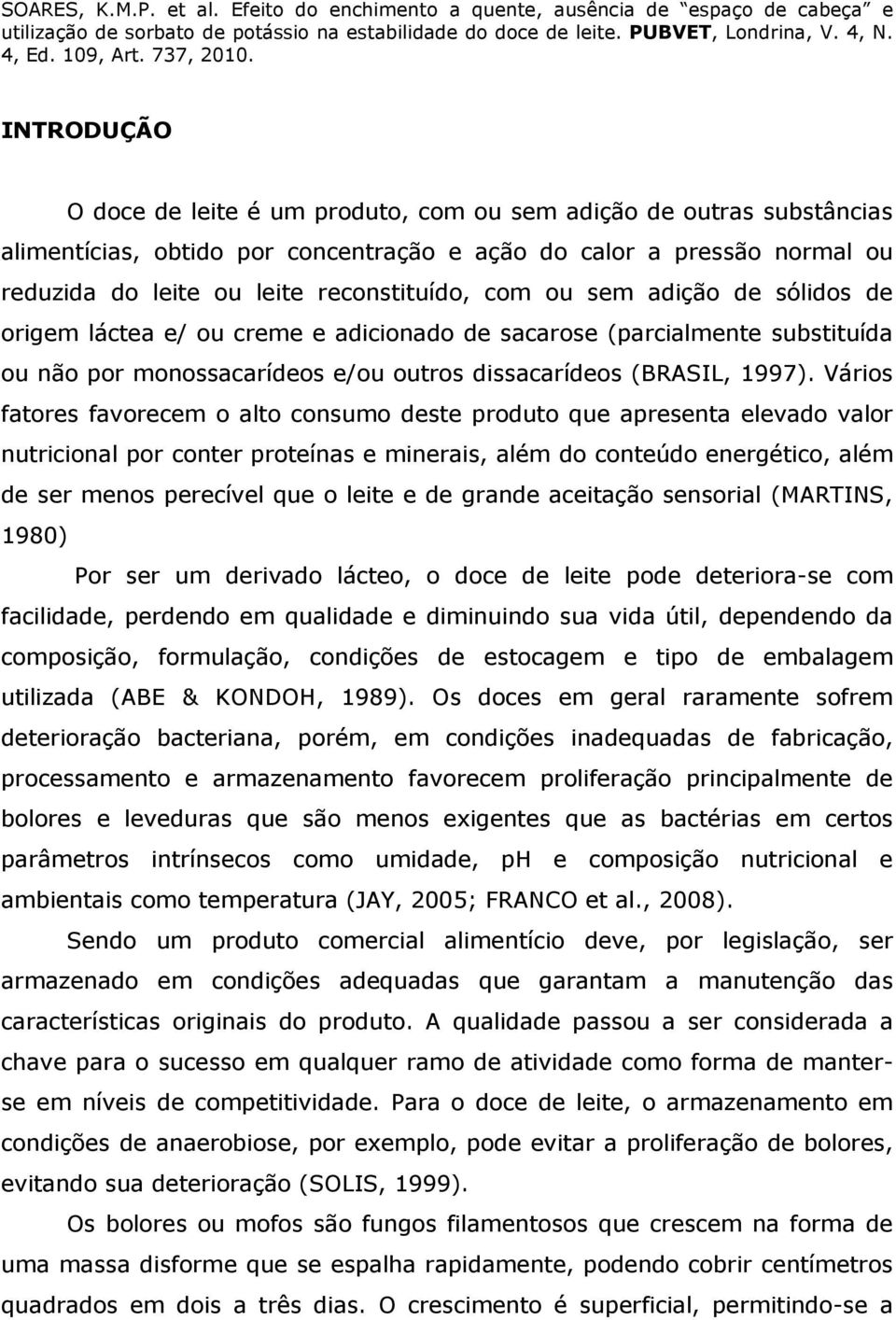 Vários fatores favorecem o alto consumo deste produto que apresenta elevado valor nutricional por conter proteínas e minerais, além do conteúdo energético, além de ser menos perecível que o leite e