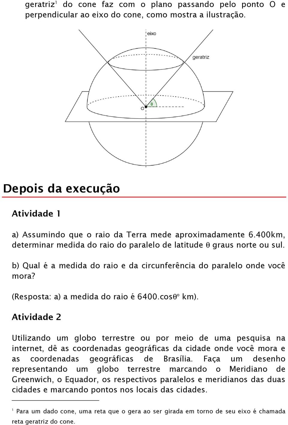 b) Qual é a medida do raio e da circunferência do paralelo onde você mora? (Resposta: a) a medida do raio é 6400.cosθ o km).