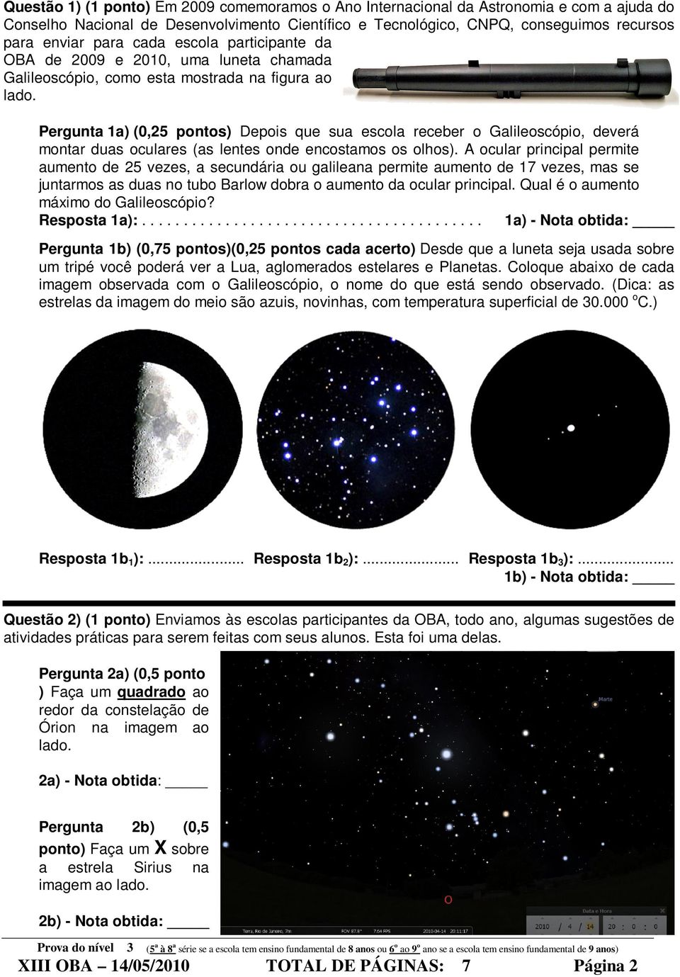 Pergunta 1a) (0,25 pontos) Depois que sua escola receber o Galileoscópio, deverá montar duas oculares (as lentes onde encostamos os olhos).