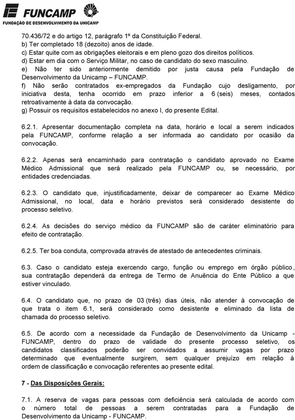 f) Não serão contratados ex-empregados da Fundação cujo desligamento, por iniciativa desta, tenha ocorrido em prazo inferior a 6 (seis) meses, contados retroativamente à data da convocação.