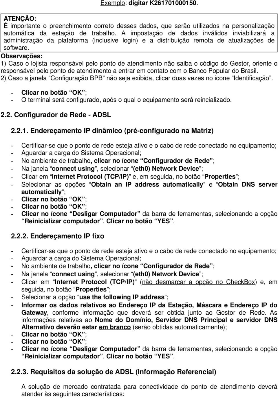 Observações: 1) Caso o lojista responsável pelo ponto de atendimento não saiba o código do Gestor, oriente o responsável pelo ponto de atendimento a entrar em contato com o Banco Popular do Brasil.