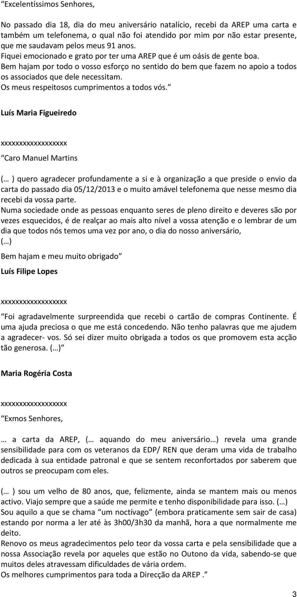 Bem hajam por todo o vosso esforço no sentido do bem que fazem no apoio a todos os associados que dele necessitam. Os meus respeitosos cumprimentos a todos vós.