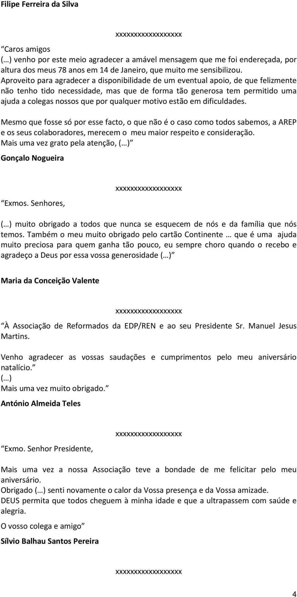 motivo estão em dificuldades. Mesmo que fosse só por esse facto, o que não é o caso como todos sabemos, a AREP e os seus colaboradores, merecem o meu maior respeito e consideração.