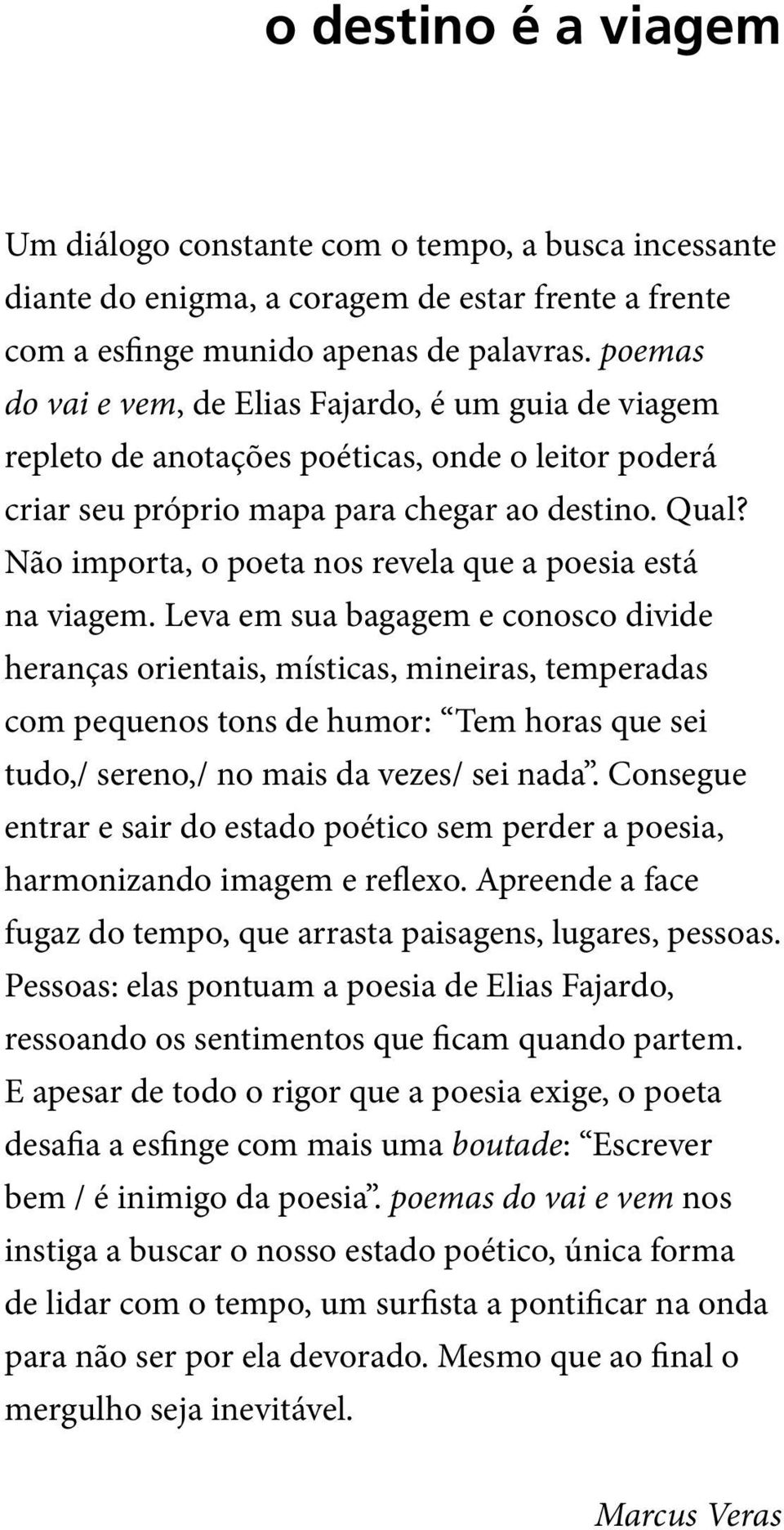 Não importa, o poeta nos revela que a poesia está na viagem.