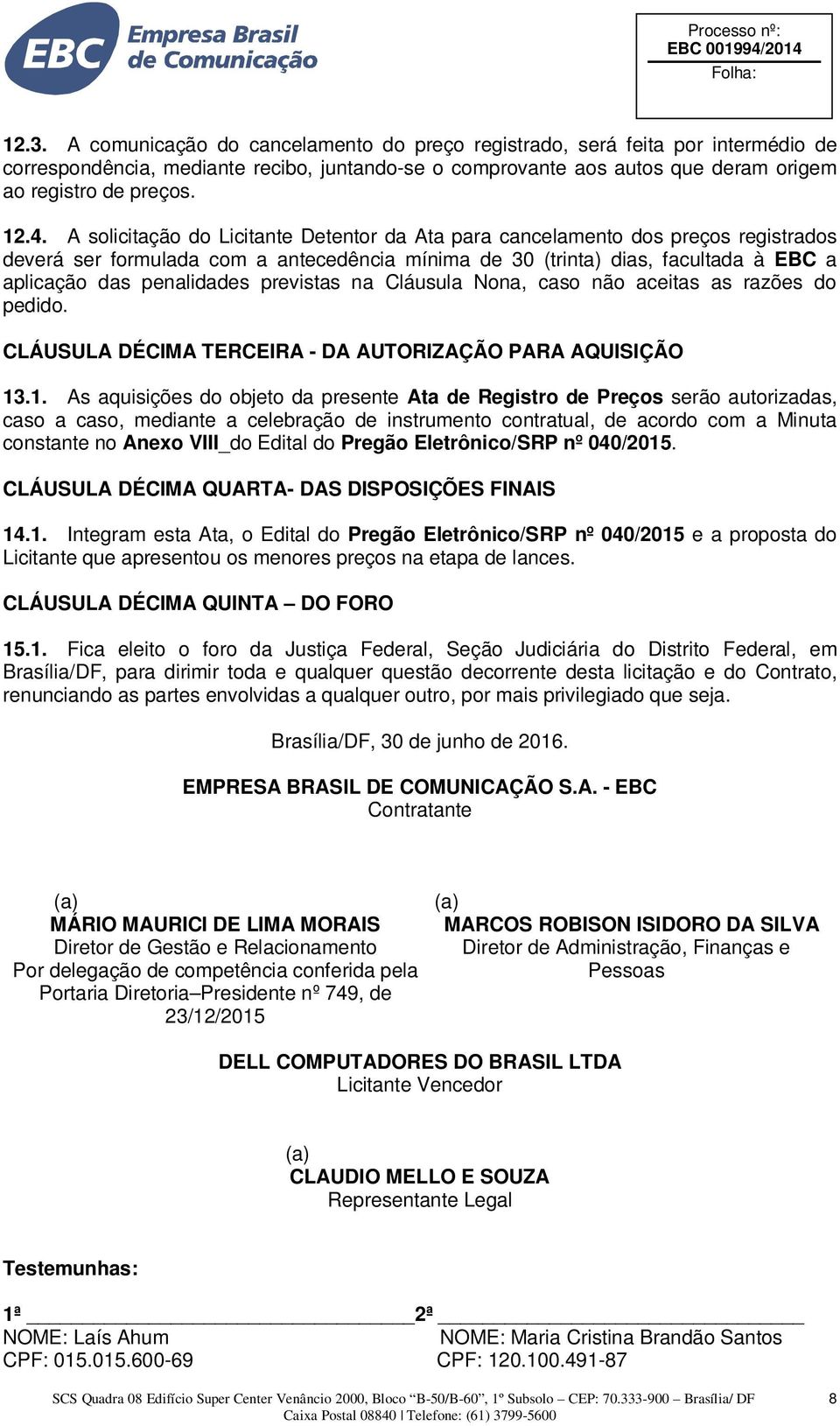 previstas na Cláusula Nona, caso não aceitas as razões do pedido. CLÁUSULA DÉCIMA TERCEIRA - DA AUTORIZAÇÃO PARA AQUISIÇÃO 13