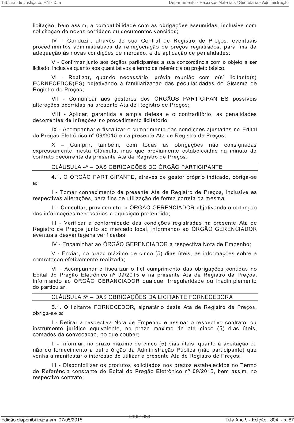 participantes a sua concordância com o objeto a ser licitado, inclusive quanto aos quantitativos e termo de referência ou projeto básico.