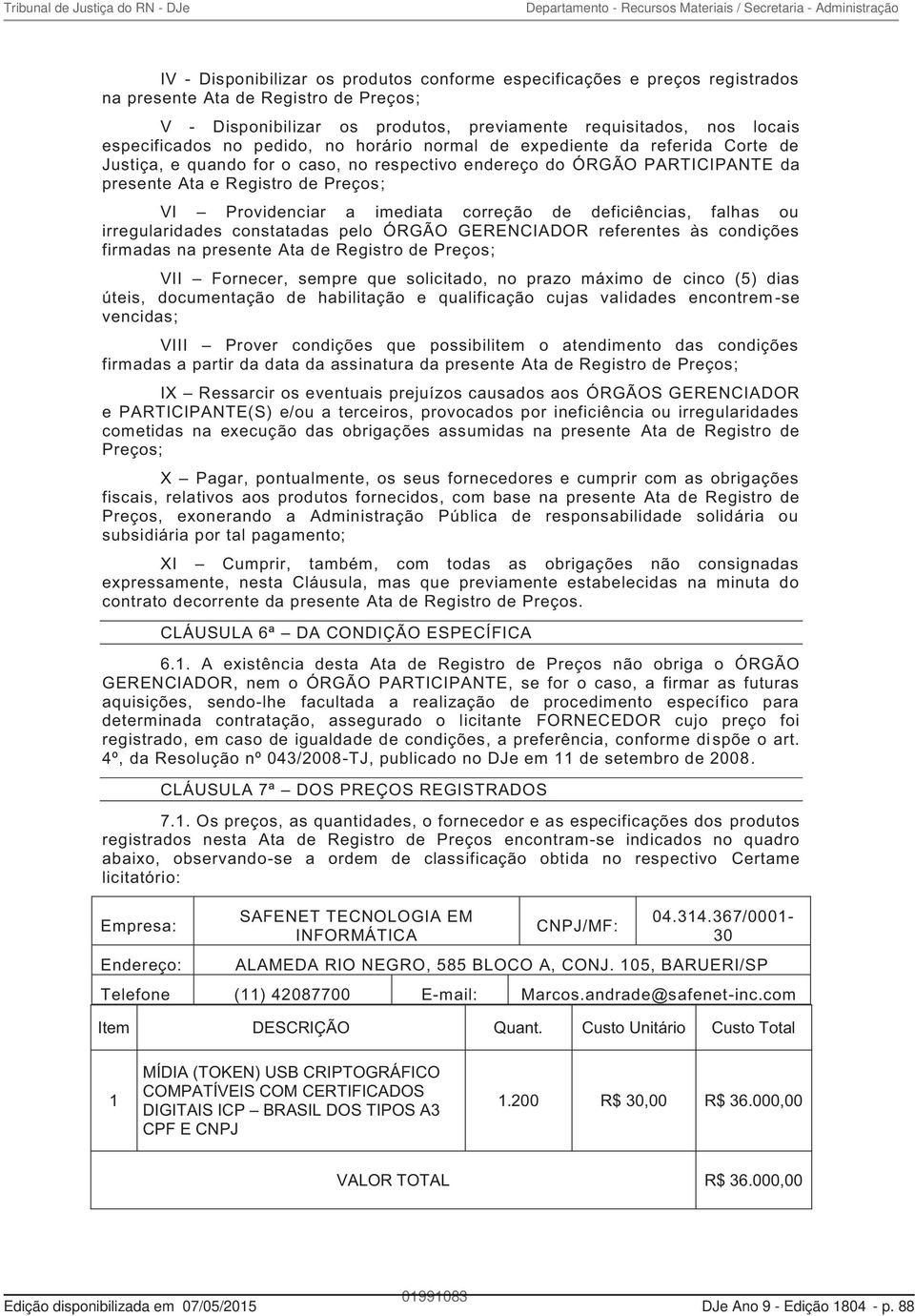 imediata correção de deficiências, falhas ou irregularidades constatadas pelo ÓRGÃO GERENCIADOR referentes às condições firmadas na presente Ata de Registro de Preços; VII Fornecer, sempre que