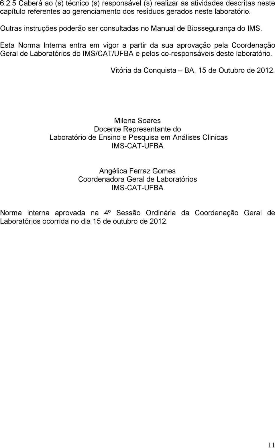 Esta Norma Interna entra em vigor a partir da sua aprovação pela Coordenação Geral de Laboratórios do IMS/CAT/UFBA e pelos co-responsáveis deste laboratório.