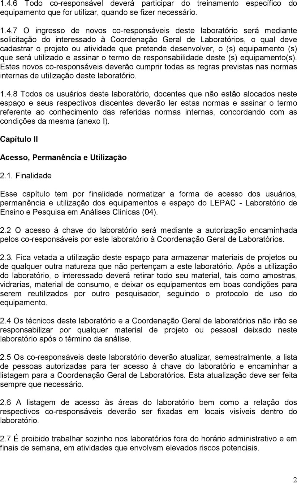 termo de responsabilidade deste (s) equipamento(s). Estes novos co-responsáveis deverão cumprir todas as regras previstas nas normas internas de utilização deste laboratório. 1.4.