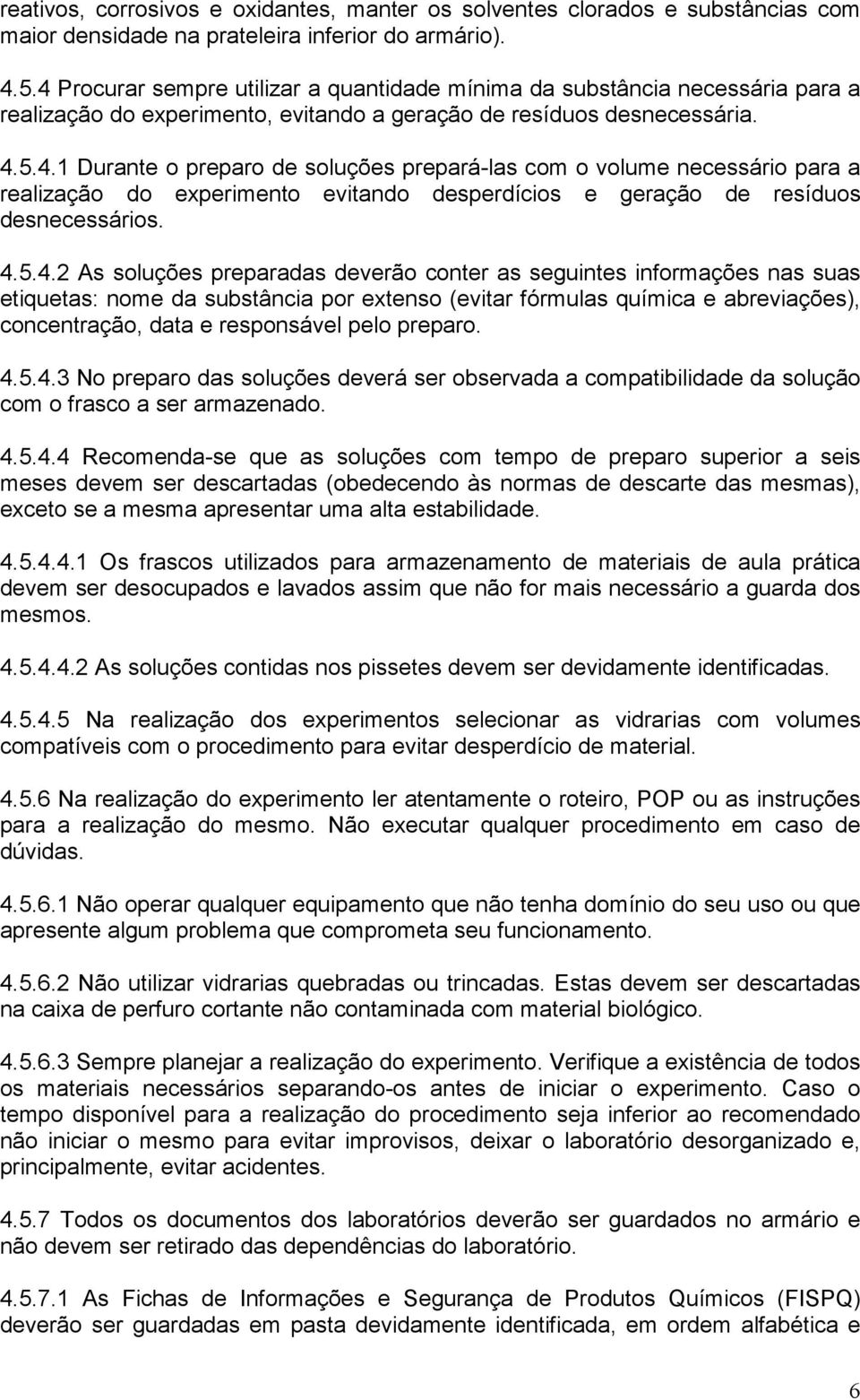 4.5.4.2 As soluções preparadas deverão conter as seguintes informações nas suas etiquetas: nome da substância por extenso (evitar fórmulas química e abreviações), concentração, data e responsável