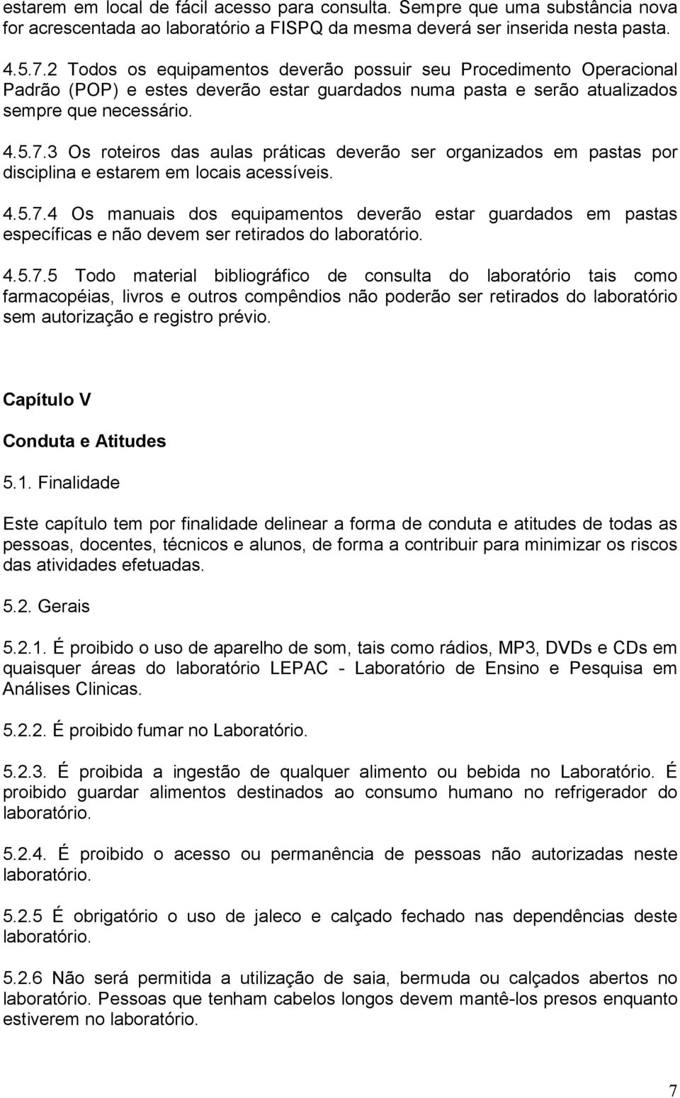 3 Os roteiros das aulas práticas deverão ser organizados em pastas por disciplina e estarem em locais acessíveis. 4.5.7.