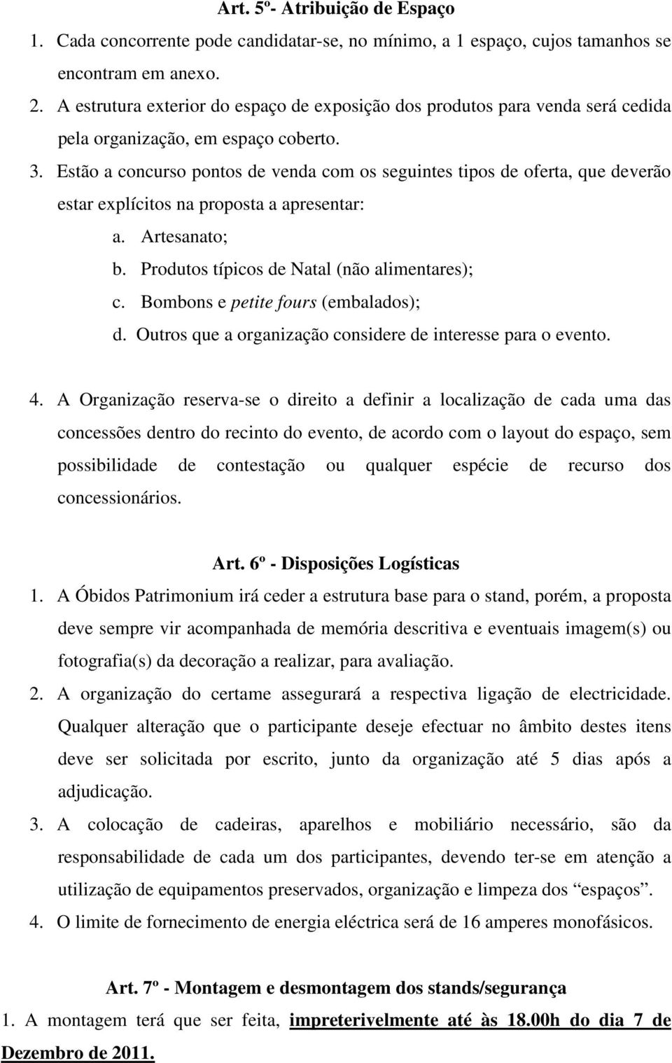 Estão a concurso pontos de venda com os seguintes tipos de oferta, que deverão estar explícitos na proposta a apresentar: a. Artesanato; b. Produtos típicos de Natal (não alimentares); c.