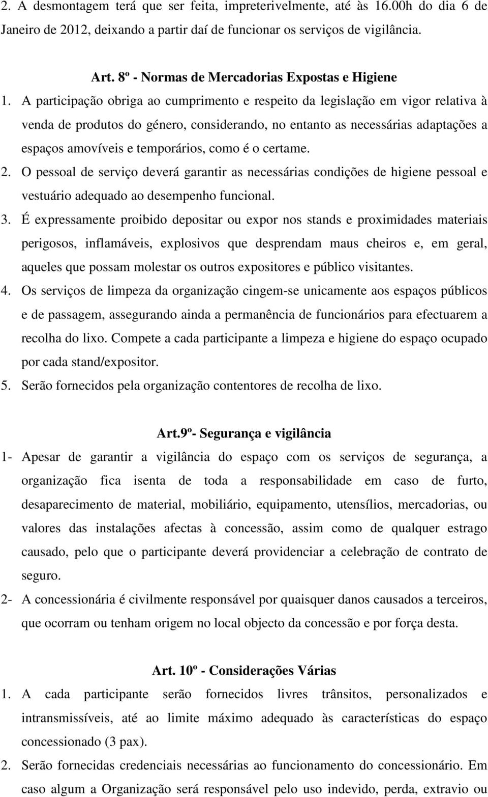 A participação obriga ao cumprimento e respeito da legislação em vigor relativa à venda de produtos do género, considerando, no entanto as necessárias adaptações a espaços amovíveis e temporários,