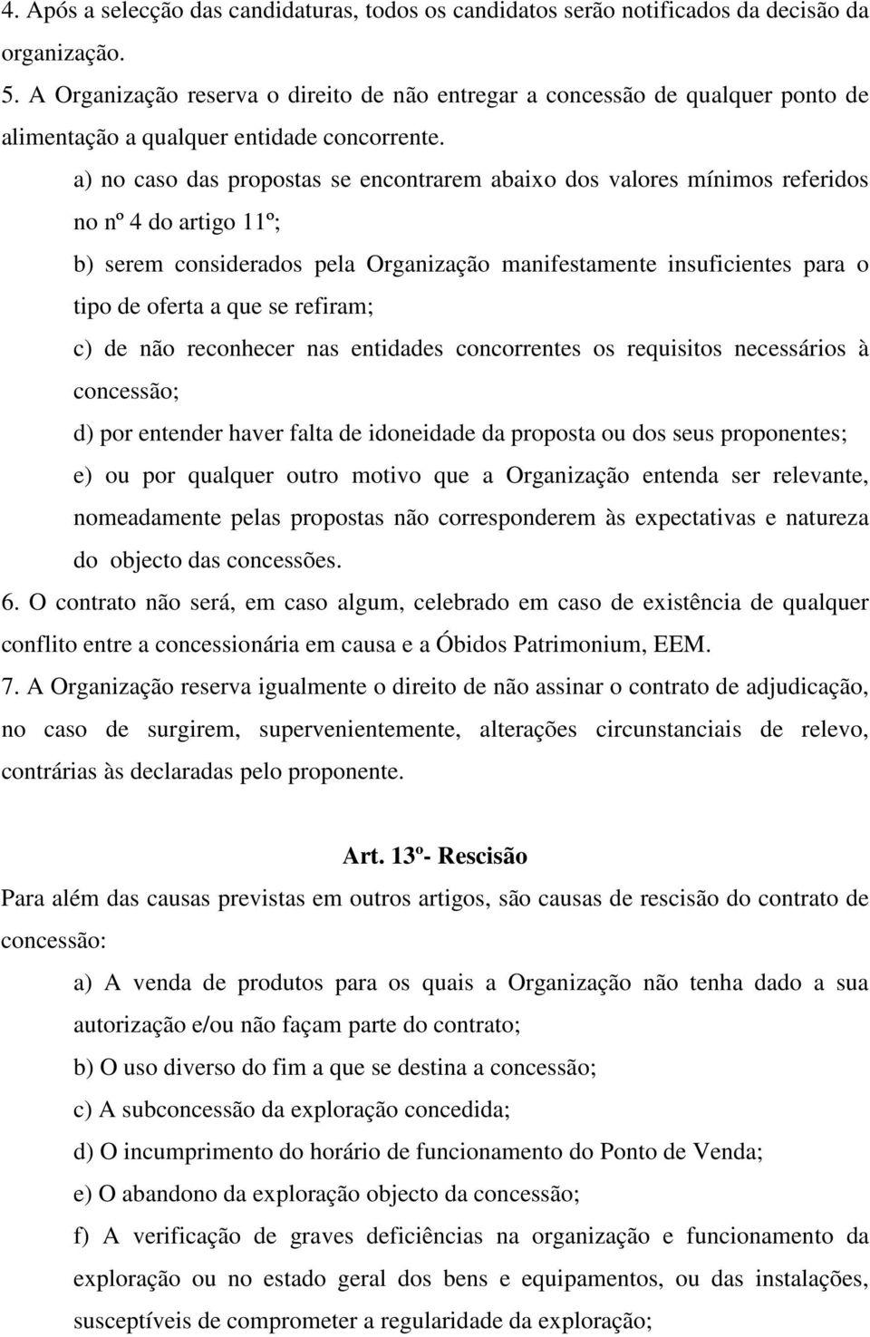 a) no caso das propostas se encontrarem abaixo dos valores mínimos referidos no nº 4 do artigo 11º; b) serem considerados pela Organização manifestamente insuficientes para o tipo de oferta a que se