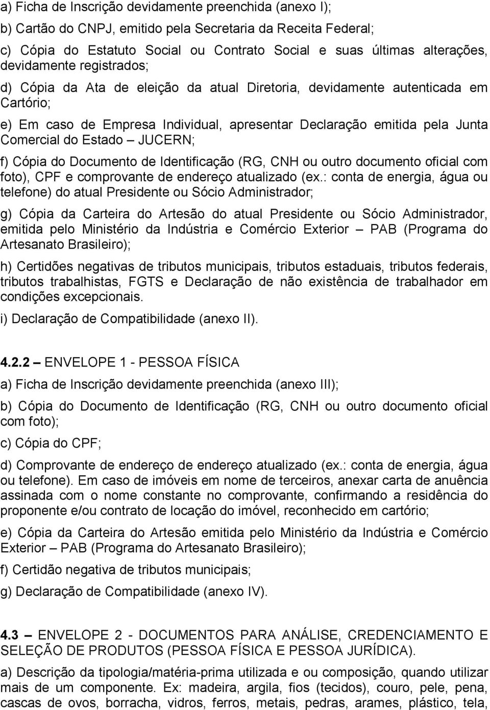 Estado JUCERN; f) Cópia do Documento de Identificação (RG, CNH ou outro documento oficial com foto), CPF e comprovante de endereço atualizado (ex.