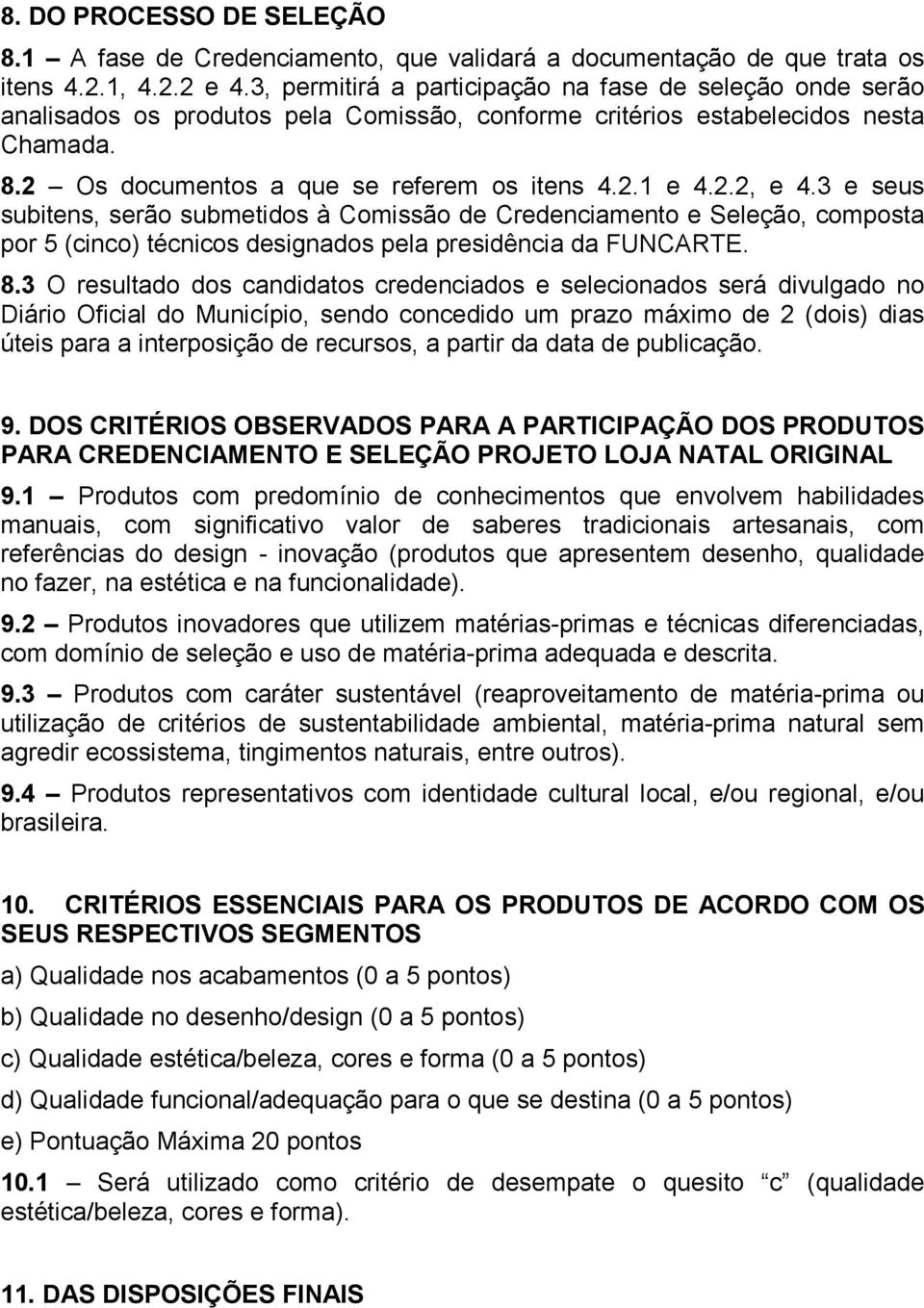 3 e seus subitens, serão submetidos à Comissão de Credenciamento e Seleção, composta por 5 (cinco) técnicos designados pela presidência da FUNCARTE. 8.