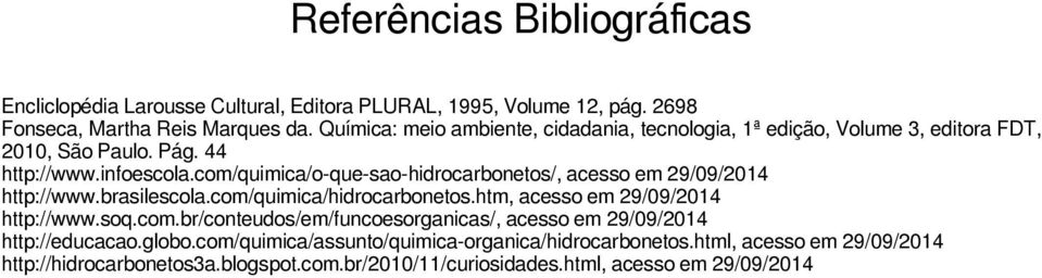 http://wwwbrasilescolacom/quimica/hidrocarbonetoshtm, acesso em 29/09/2014 http://wwwsoqcombr/conteudos/em/funcoesorganicas/, acesso em 29/09/2014
