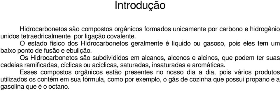 alcenos e alcinos, que podem ter suas cadeias ramificadas, cíclicas ou acíclicas, saturadas, insaturadas e aromáticas Esses compostos orgânicos estão