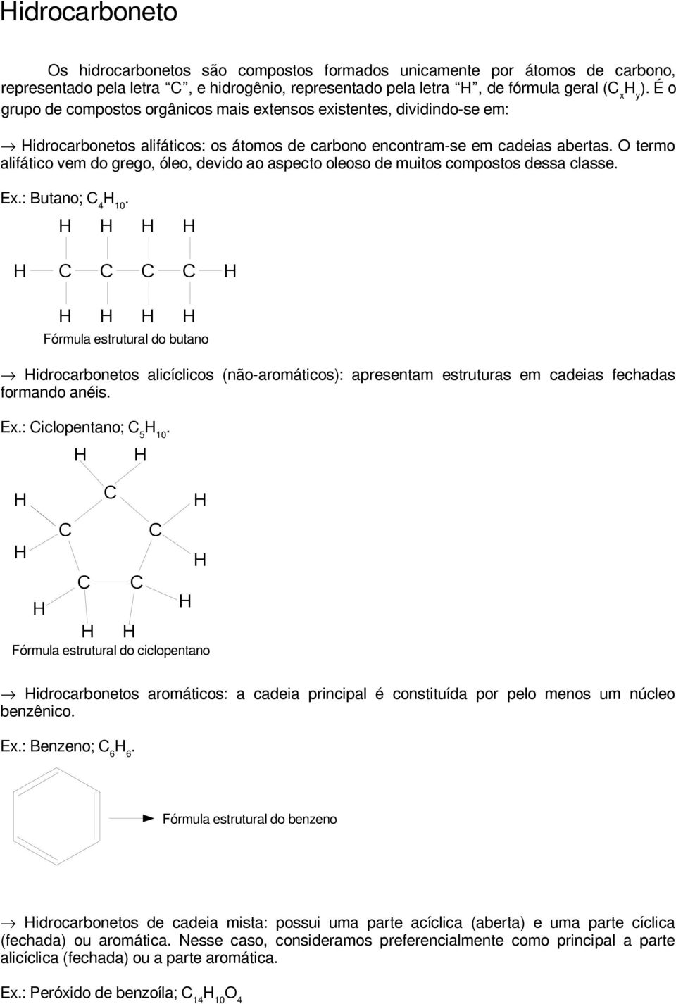 muitos compostos dessa classe Ex: Butano; 4 10 Fórmula estrutural do butano idrocarbonetos alicíclicos (não-aromáticos): apresentam estruturas em cadeias fechadas formando anéis Ex: iclopentano; 5 10