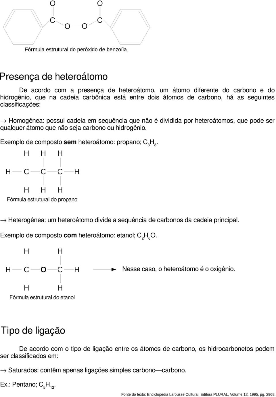 Exemplo de composto sem heteroátomo: propano; 3 8 Fórmula estrutural do propano eterogênea: um heteroátomo divide a sequência de carbonos da cadeia principal Exemplo de composto com heteroátomo:
