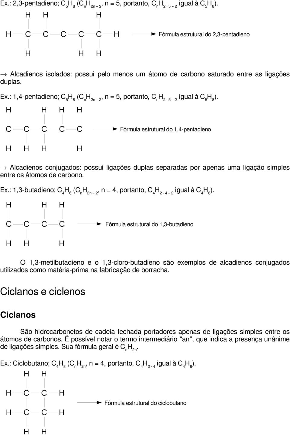 simples entre os átomos de carbono Ex: 1,3-butadieno; 4 6 ( n 2n 2, n = 4, portanto, 4 2 4 2 igual à 4 6 Fórmula estrutural do 1,3-butadieno O 1,3-metilbutadieno e o 1,3-cloro-butadieno são exemplos