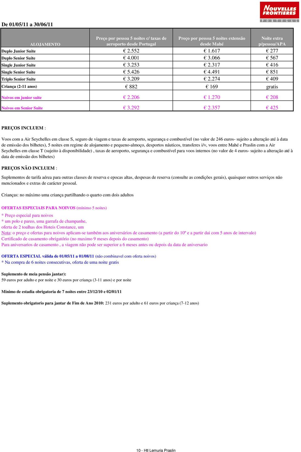 357 425 PREÇOS INCLUEM : Voos com a Air Seychelles em classe S, seguro de viagem e taxas de, segurança e combustível (no valor de 246 euros- sujeito a alteração até à data de emissão dos bilhetes), 5