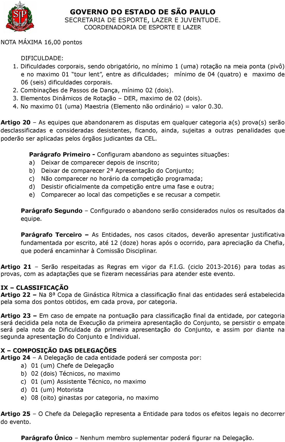 corporais. 2. Combinações de Passos de Dança, mínimo 02 (dois). 3. Elementos Dinâmicos de Rotação DER, maximo de 02 (dois). 4. No maximo 01 (uma) Maestria (Elemento não ordinário) = valor 0.30.