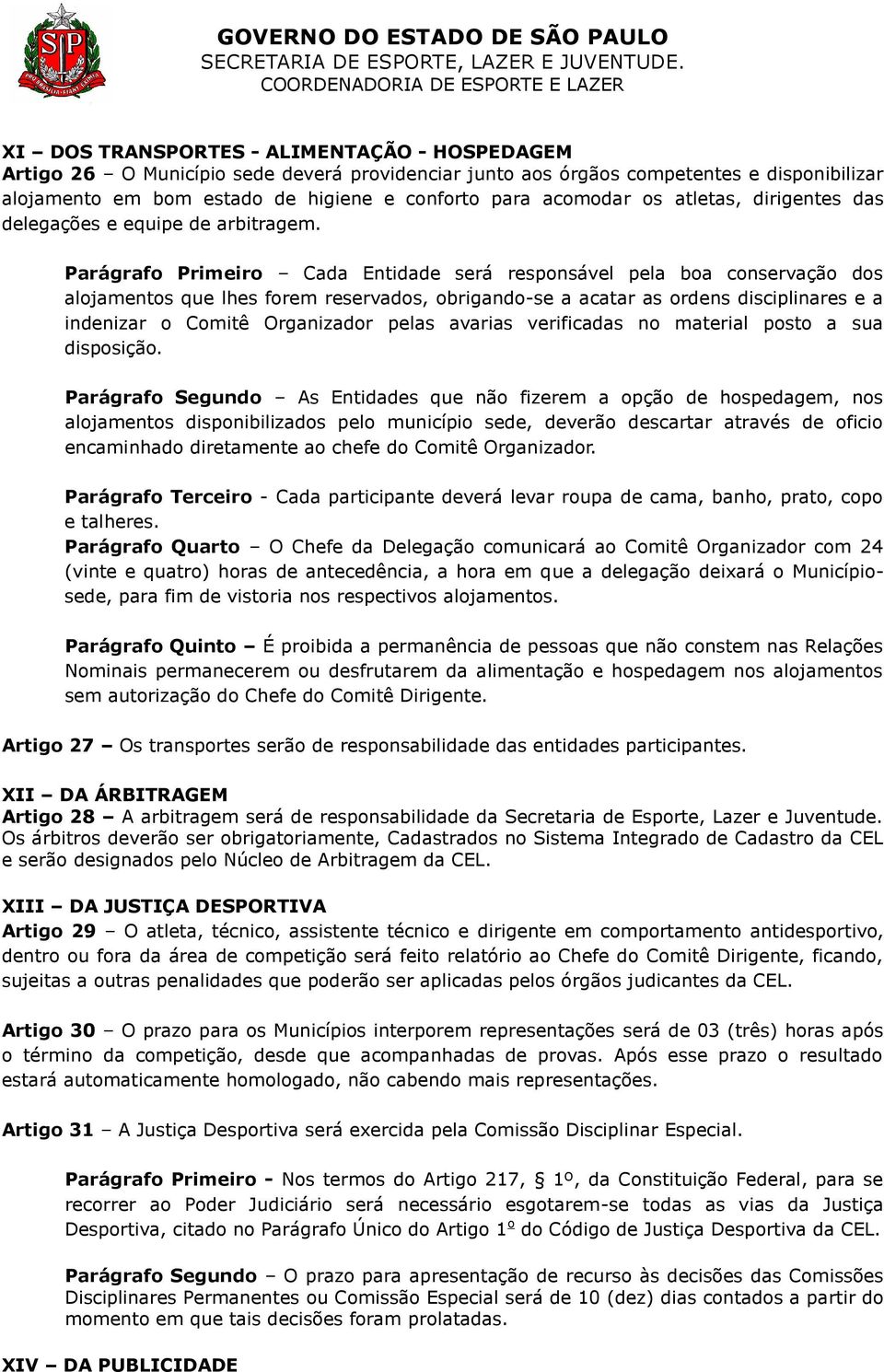 Parágrafo Primeiro Cada Entidade será responsável pela boa conservação dos alojamentos que lhes forem reservados, obrigando-se a acatar as ordens disciplinares e a indenizar o Comitê Organizador