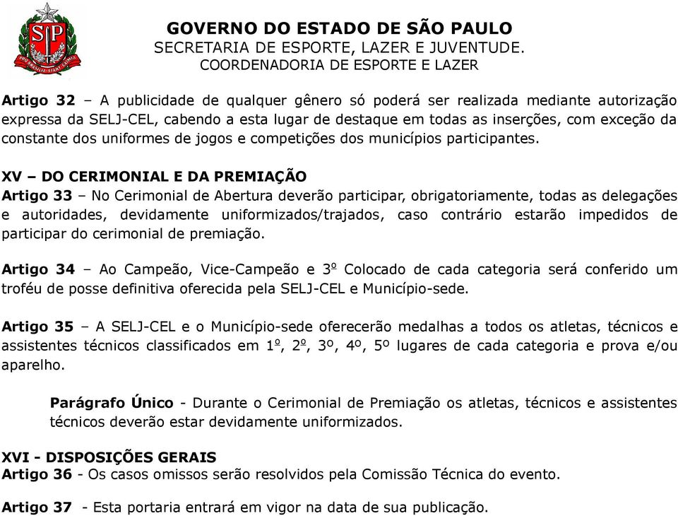 XV DO CERIMONIAL E DA PREMIAÇÃO Artigo 33 No Cerimonial de Abertura deverão participar, obrigatoriamente, todas as delegações e autoridades, devidamente uniformizados/trajados, caso contrário estarão