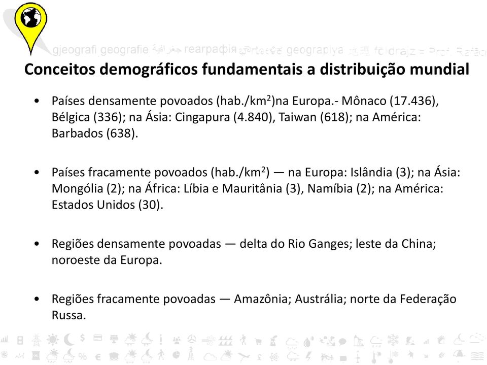 /km 2 ) na Europa: Islândia (3); na Ásia: Mongólia (2); na África: Líbia e Mauritânia (3), Namíbia (2); na América: Estados Unidos