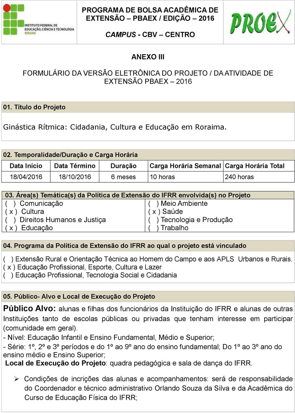 Temporalidade/Duração e Carga Horária Data Início Data Término Duração Carga Horária Semanal Carga Horária Total 18/04/2016 18/10/2016 6 meses 10 horas 240 horas 03.