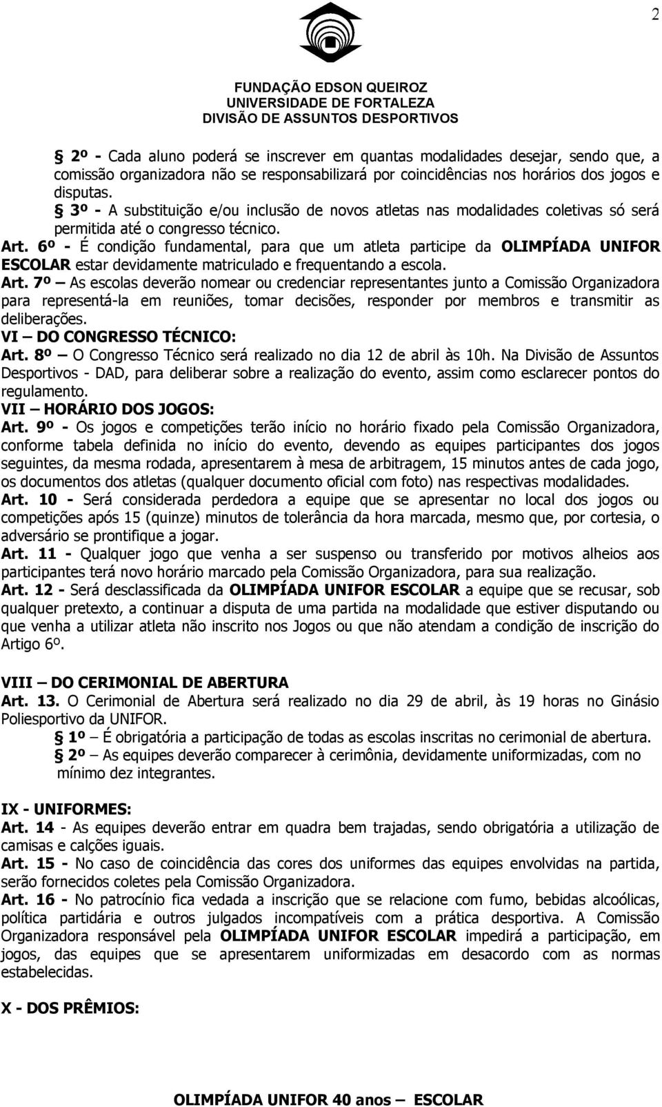 6º - É condição fundamental, para que um atleta participe da OLIMPÍADA UNIFOR ESCOLAR estar devidamente matriculado e frequentando a escola. Art.