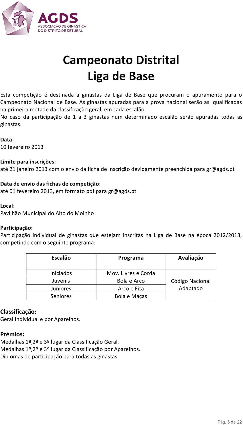 No caso da participação de 1 a 3 ginastas num determinado escalão serão apuradas todas as ginastas.