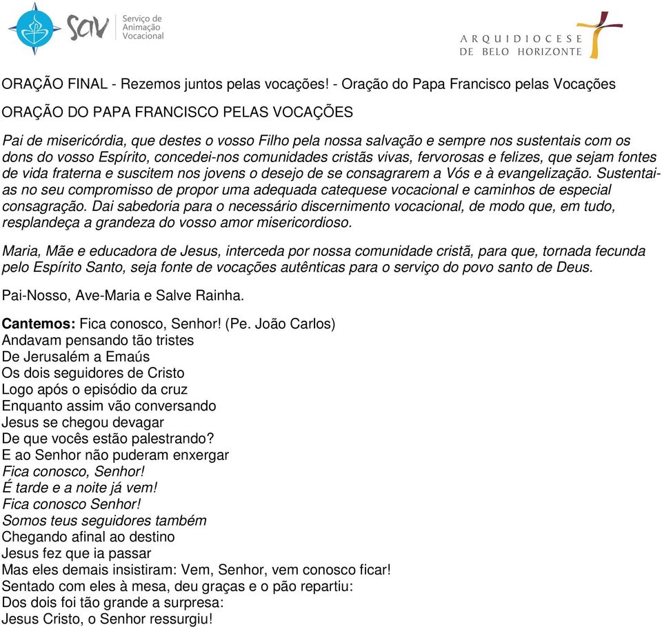 Espírito, concedei-nos comunidades cristãs vivas, fervorosas e felizes, que sejam fontes de vida fraterna e suscitem nos jovens o desejo de se consagrarem a Vós e à evangelização.