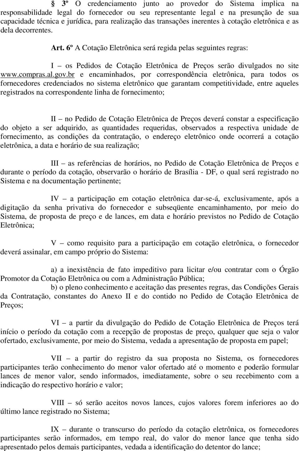 6º A Cotação Eletrônica será regida pelas seguintes regras: I os Pedidos de Cotação Eletrônica de Preços serão divulgados no site www.compras.al.gov.