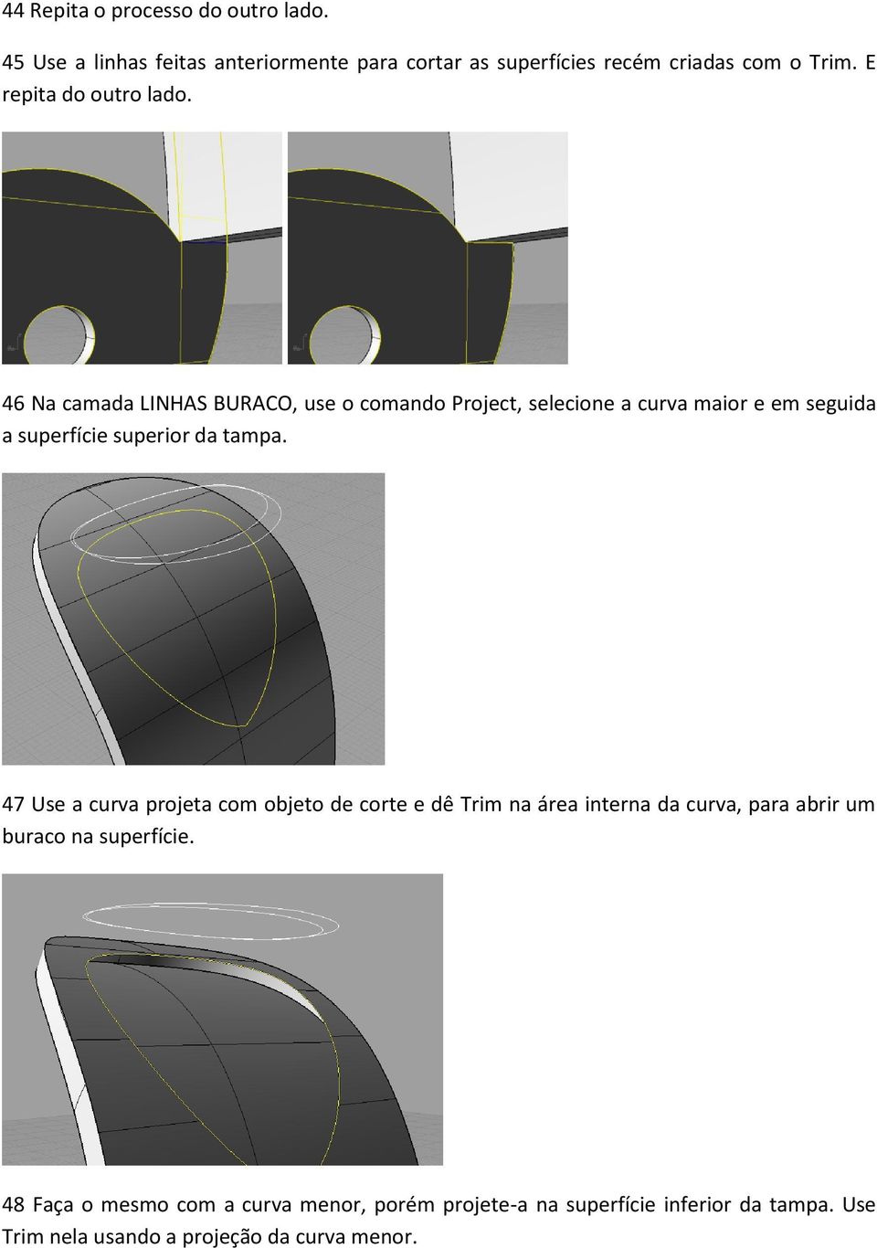 46 Na camada LINHAS BURACO, use o comando Project, selecione a curva maior e em seguida a superfície superior da tampa.