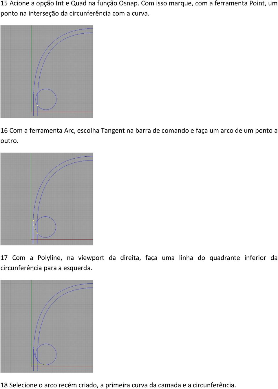 16 Com a ferramenta Arc, escolha Tangent na barra de comando e faça um arco de um ponto a outro.