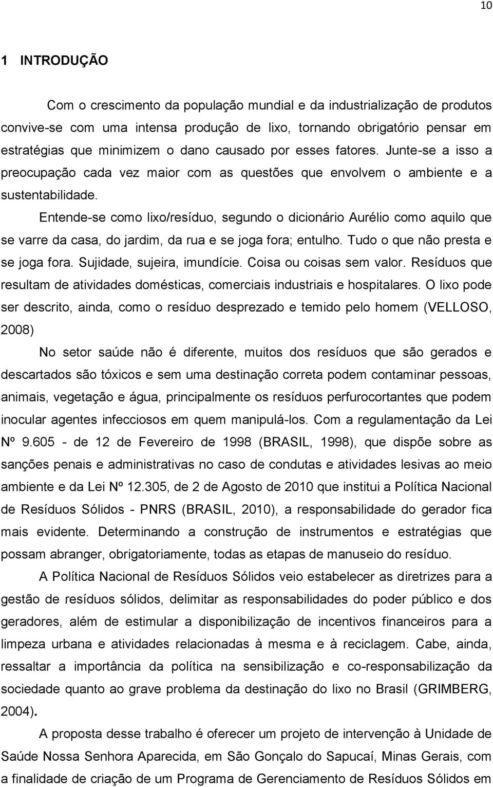 Entende-se como lixo/resíduo, segundo o dicionário Aurélio como aquilo que se varre da casa, do jardim, da rua e se joga fora; entulho. Tudo o que não presta e se joga fora.