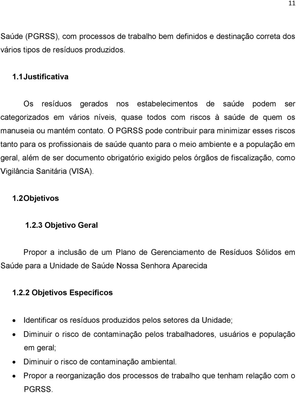 O PGRSS pode contribuir para minimizar esses riscos tanto para os profissionais de saúde quanto para o meio ambiente e a população em geral, além de ser documento obrigatório exigido pelos órgãos de