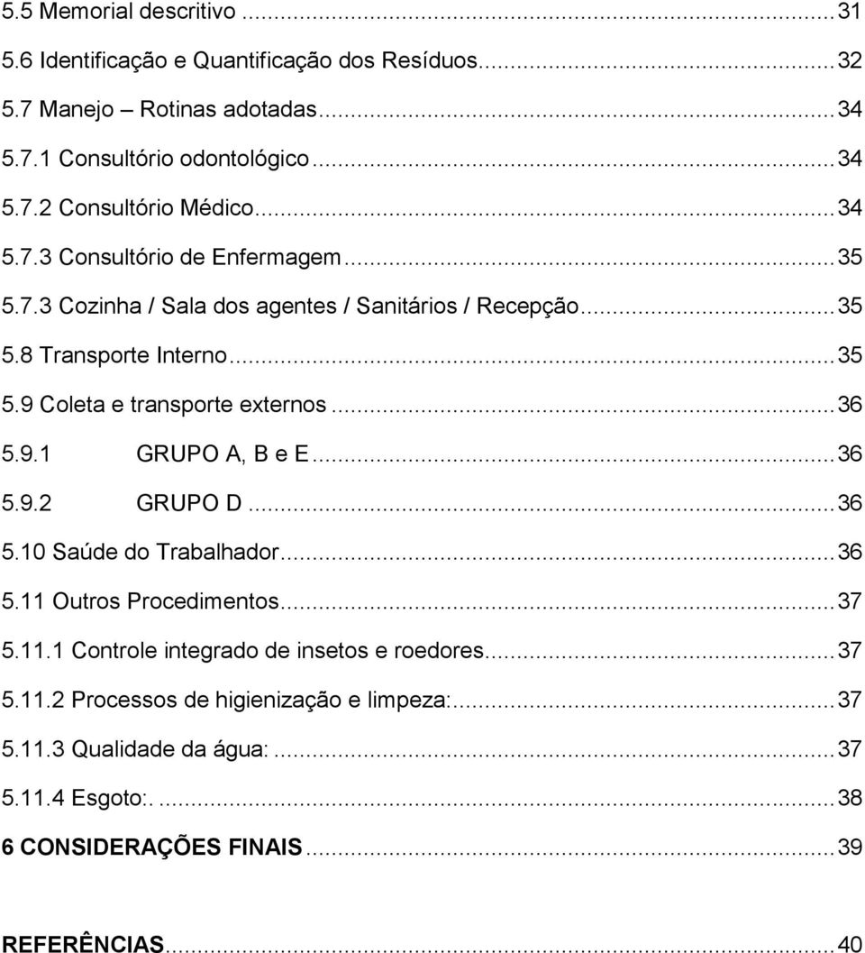 .. 36 5.9.1 GRUPO A, B e E... 36 5.9.2 GRUPO D... 36 5.10 Saúde do Trabalhador... 36 5.11 Outros Procedimentos... 37 5.11.1 Controle integrado de insetos e roedores.